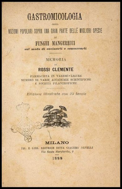 Gastromicologia, ossia Nozioni popolari sopra una gran parte delle migliori specie di funghi mangerecci, sul modo di cucinarli e conservarli : memoria / di Rossi Clemente