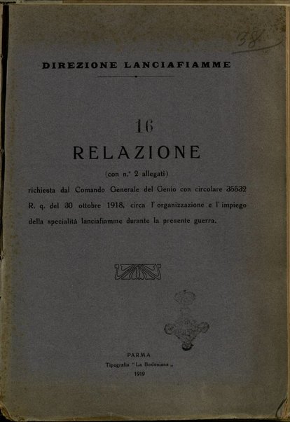 Relazione (con n 2 allegati) richiesta dal comando generale del Genio con circolare 35532 r. Q. Del 30 Ottobre 1918, circa l'organizzazione e l'impiego della specialità lanciafiamme Durante la presente Guerra