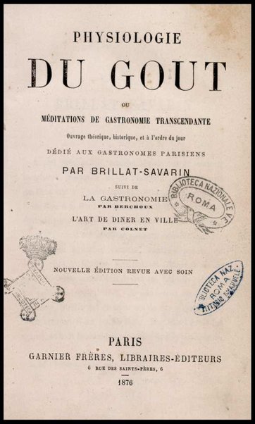 Physiologie du gout ou Méditations de gastronomie transcendante : ouvrage théorique, historique, et à l'ordre du jour dédié aux gastronomes parisiens / par Brillat-Savarin ; suivi de La gastronomie par Berchoux, L'art de diner en ville par Colnet