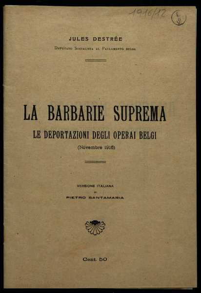 La barbarie suprema : le deportazioni degli operai belgi, novembre 1916 / Jules Destrée ; versione italiana di Pietro Santamaria