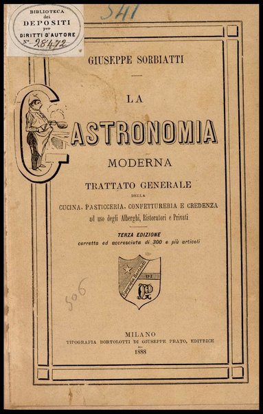 La gastronomia moderna : trattato generale della cucina, pasticceria, confettureria e credenza au uso degli alberghi, ristoratori e privati / di Giuseppe Sorbiatti