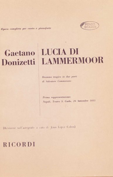 Lucia di Lammermoor : dramma tragico in due parti / di Salvatore Cammarano ; Gaetano Donizetti ; revisione sull'autografo a cura di Jesus Lopez Cobos