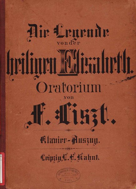 Die Legende von der heiligen Elisabeth : Oratorium / nach Worten von Otto Roquette ; componirt von Franz Liszt