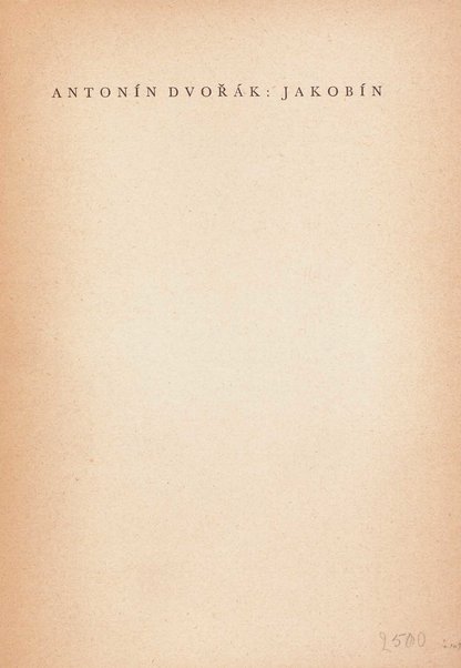 Jakobín : opera o třech dějstvích : op. 84 / Antonín Dvořák ; text napsala Marie Cervinková-Riegrová ; klavírní výtah se zpěvy upravil Roman Veselý