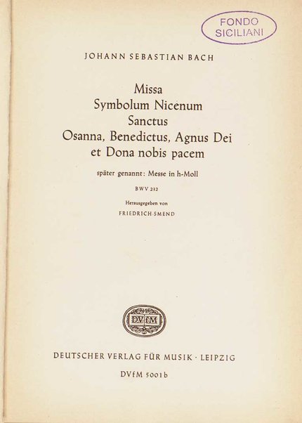 Missa ; Symbolum Nicenum ; Sanctus ; Osanna, Benedictus, Agnus Dei et Dona nobis pacem : später genannt Messe in h-Moll, BWV 232 / Johann Sebastian Bach ; herausgegeben von Friedrich Smend