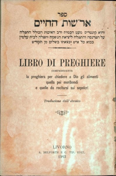 Sefer areshot ha-ḥayim : ṿe-hu ḳunṭeres meʻat ḥokhmut ṿe-rov ha-ekhut ha-kolel ha-tefilah ... = Libro di Preghiere : comprendente la preghiere per chiedere a Dio ...