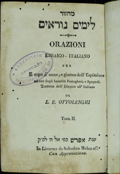 Maḥazor le-yamim nora'im = Orazioni : ebraico - italiano per Il capo d'anno, e giorno dell'Espiazione ad uso degli Israeliti Portoghesi, e Spagnoli ...