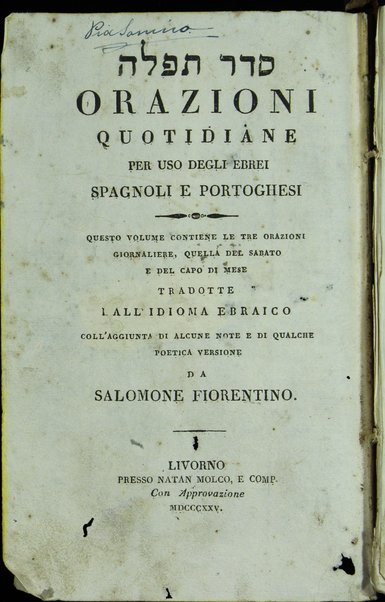 Seder Tefilah = Orazioni quotidiane per uso degli ebrei spagnoli e portoghesi : questo volume contiene le tre orazioni giornaliere, quella del sabato e del capo di mese / tradotte dall' idioma ebraico coll'aggiunta di alcune note e di qualche poetica versione da Salomone Fiorentino.