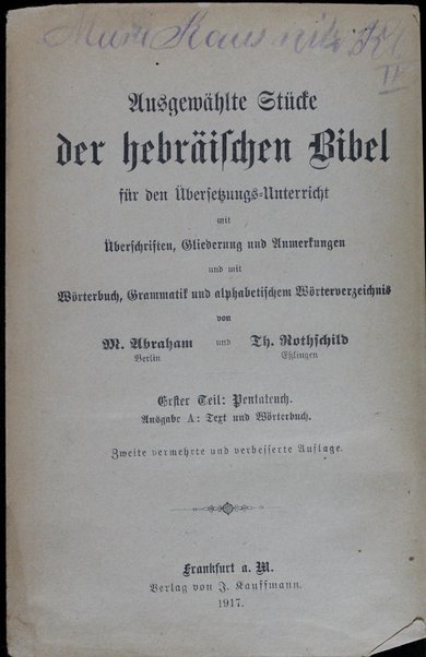 Ausgewählte Stücke der hebraïschen Bibel für den Übersetzungs-Unterricht mit Überschriften, Gliederung und Anmerkungen und mit Wörterbuch, Grammatik und alphabetischen Wörterverzeichnis / von M. Abraham, ... und Th. Rothschild, ... 1er Teil, Pentateuch. Ausgabe A, Text und Wörterbuch.