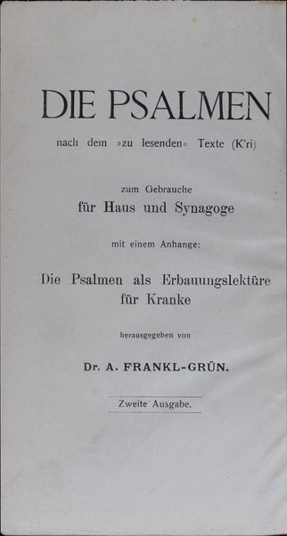 Sefer Tehilim / Die Psalmen nach dem "zu lesenden" Texte (K'ri) zum Gebrauche für Haus und Synagoge : mit einem Anhange: Die Psalmen als Erbauungslektüre für Kranke / herausgegeben von A. Frankl-Grün.