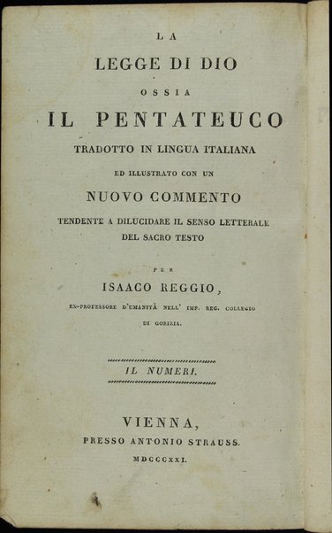 Sefer Torat ha-Elohim : kolel ḥamishah ḥumshe Torah : meturgamim Italḳit u-mevoʼarim beʼur ḥadash ... = La Legge di Dio, ossia il Pentateuco : tradotta in lingua italiana / ʻal yede Yitsḥaḳ Shemuʼel Regyo.