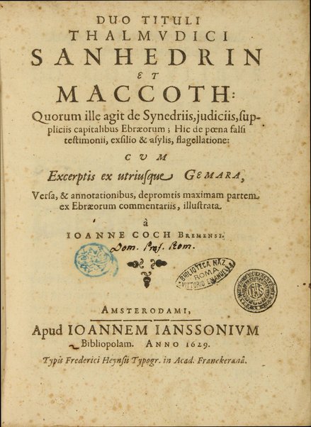 Duo tituli Thalmudici Sanhedrin et Maccoth : quorum ille agit de Synedriis, judiciis, suppliciis capitalibus Ebraeorum ; hic de poena falsi testimonii, exsilio & asylis, flagellatione: cum excerptis ex utriusque Gemara / versa, & annotationibus, depromtis maximam partem, ex Ebraeorum commentariis, illustrata à Ioanne Coch.