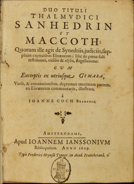 Duo tituli Thalmudici Sanhedrin et Maccoth : quorum ille agit de Synedriis, judiciis, suppliciis capitalibus Ebraeorum ; hic de poena falsi testimonii, exsilio & asylis, flagellatione: cum excerptis ex utriusque Gemara / versa, & annotationibus, depromtis maximam partem, ex Ebraeorum commentariis, illustrata à Ioanne Coch.