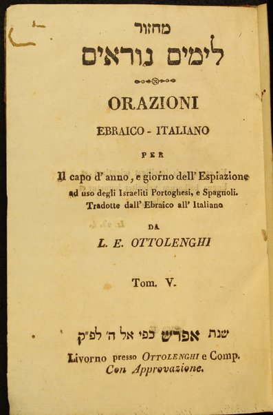 Maḥazor le-yamim nora'im = Orazioni : ebraico - italiano per Il capo d'anno, e giorno dell'Espiazione ad uso degli Israeliti Portoghesi, e Spagnoli ...