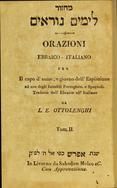 Maḥazor le-yamim nora'im = Orazioni : ebraico - italiano per Il capo d'anno, e giorno dell'Espiazione ad uso degli Israeliti Portoghesi, e Spagnoli ...