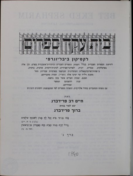 Bet ʻeḳed sefarim : leḳsiḳon bibliyografi li-yediʻat ha-sifrut ha-ʻIvrit bi-khelal u-shemot ha-sefarim ha-ʻIvrim uvi-Yehudit-Ashkenazit bi-feraṭ, ṿe-khen eleh be-Iṭalḳit, Ṭaṭarit, Yeṿanit, Ladino-Sefaradit, Laṭinit-Romit, ʻArvit, Parsit, Tsarfatit-Proventsalit ṿe-Shomronit she-nidpesu be-otiyot ʻIvriyot heḥel mi-shenat 234 [1474] ʻad 710 [1950] ... / me-et Ḥayim Dov Fridberg ; yatsa la-or be-siyuʻa Barukh Fridberg.