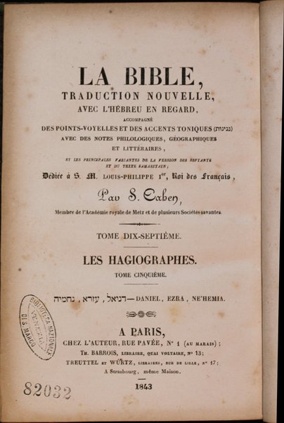 La Bible : traduction nouvelle, avec l'hébreu en regard : accompagné des points-voyelles et des accents toniques, avec des notes philologiques, géographiques et littéraire, et les principales variantes de la version des Septante et du texte samaritain / par S. Cahen.