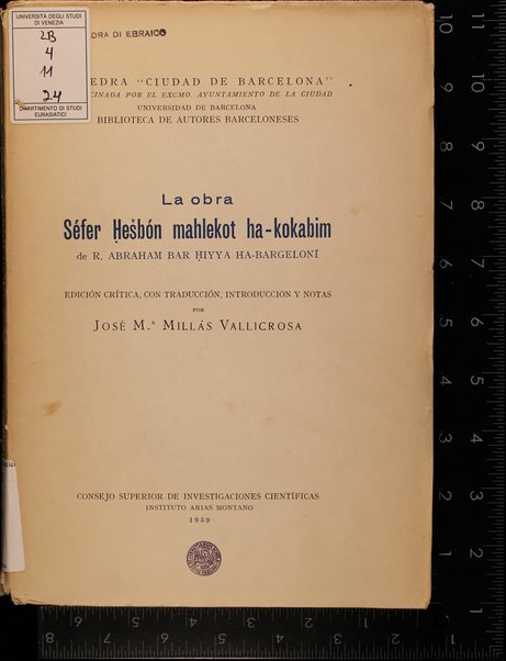 La obra Séfer Ḥešbón mahlekot ha-kokabim = (Libro del cálculo de los movimentos de los astros) / Abraham bar Hiyya Ha-Bergeloni ; edición crítica con traducción, introoduccion y notas por José M. Millás Vallicrosa.