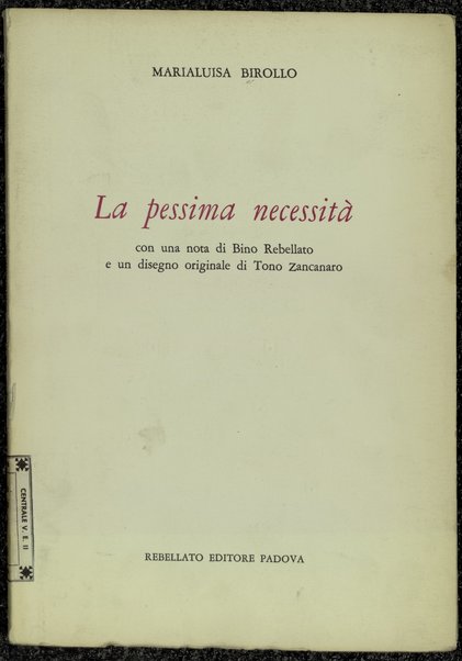 La pessima necessitÃ  / Marialuisa Birollo ; con una nota di Bino Rebellato e un disegno originale di Tono Zancanaro