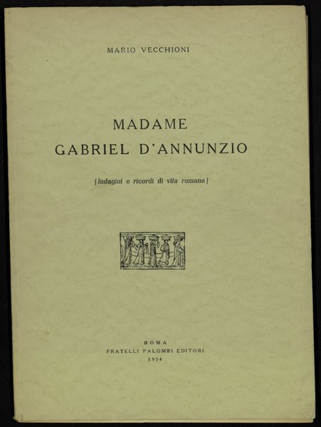 Madame Gabriel D'Annunzio : indagini e ricordi di vita romana / Mario Vecchioni