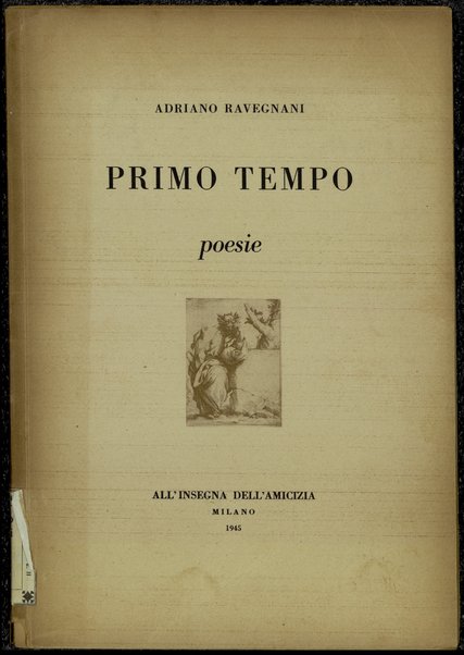 Primo tempo : poesie / Adriano Ravegnani ; con due divagazioni di G. Titta Rosa e Giuseppe Gorgerino ; e fuori testo due disegni originali di Carlo CarrÃ  e Filippo De Pisis
