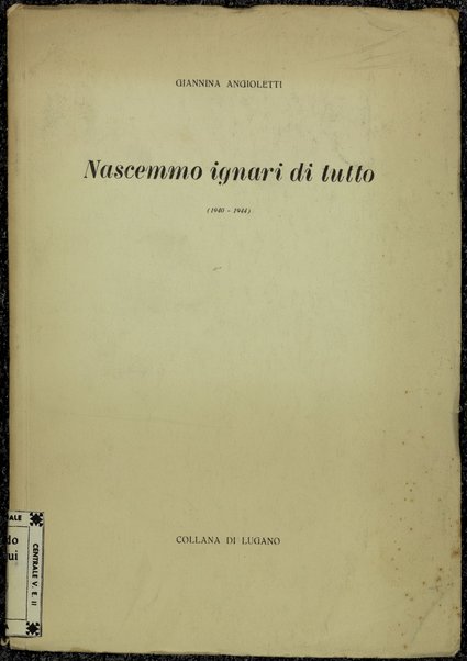 Nascemmo ignari di tutto : 1940-1944 / Giannina Angioletti