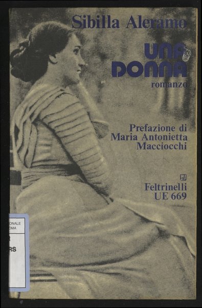 Una donna : romanzo / Sibilla Aleramo ; prefazione di Maria Antonietta Macciocchi ; con uno scritto di Emilio Cecchi