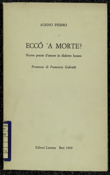 EccÃ³ 'a morte? : nuove poesie d'amore in dialetto lucano / Albino Pierro ; premessa di Francesco Gabrieli