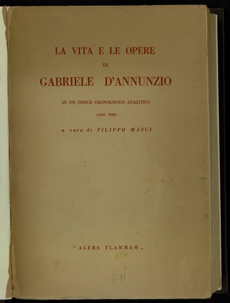 La vita e le opere di Gabriele D'Annunzio : in un indice cronologico e analitico / a cura di Filippo Masci ; con dodici disegni originali di Giulio Cavicchi, dodici tavole fuori testo, facsimili di scritti e di lettere inedite, fotografie e riproduzioni