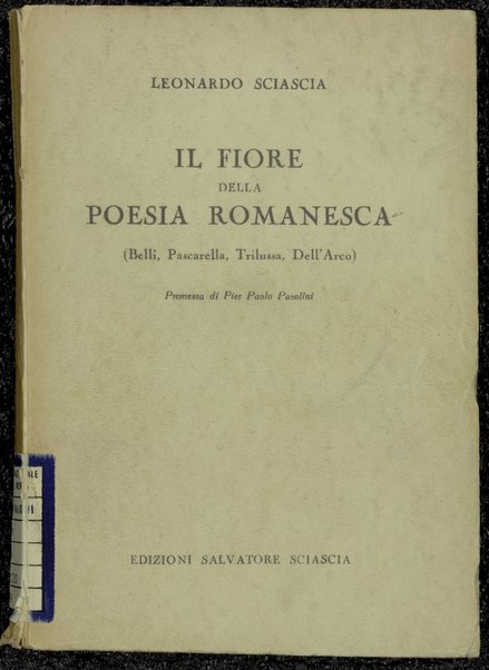 Il fiore della poesia romanesca : Belli, Pascarella, Trilussa, Dell'Arco / [a cura di] Leonardo Sciascia ; premessa di Pier Paolo Pasolini
