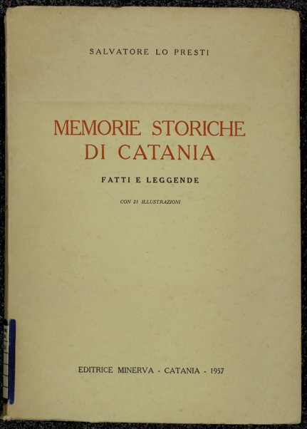 Memorie storiche di Catania : fatti e leggende / Salvatore Lo Presti