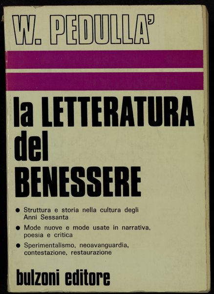 La letteratura del benessere : [struttura e storia della cultura degli anni sessanta : mode nuove e mode usate in narrativa, poesia e critica : sperimentalismo, neoavanguardia, contestazione, restaurazione ] / Walter Pedulla