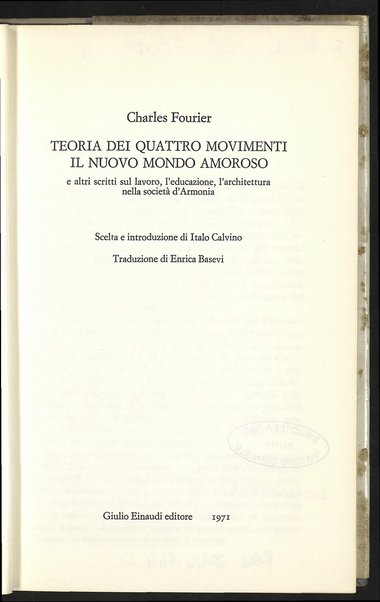 Teoria dei quattro movimenti, Il nuovo mondo amoroso e altri scritti sul lavoro, l'educazione, l'architettura nella societÃ  d'Armonia / Charles Fourier ; scelta e introduzione di Italo Calvino ; traduzione di Enrica Basevi