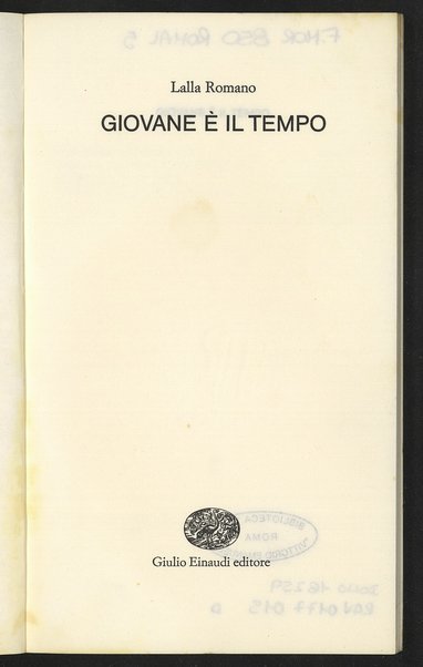 Giovane Ã¨ il tempo / Lalla Romano