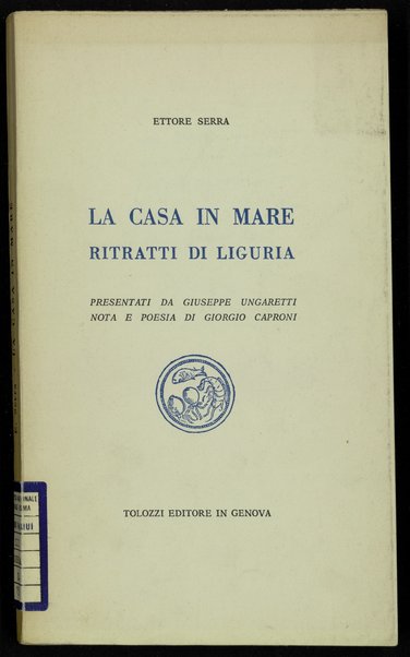 La casa in mare : ritratti di Liguria / Ettore Serra ; presentati da Giuseppe Ungaretti ; nota e poesia di Giorgio Caproni