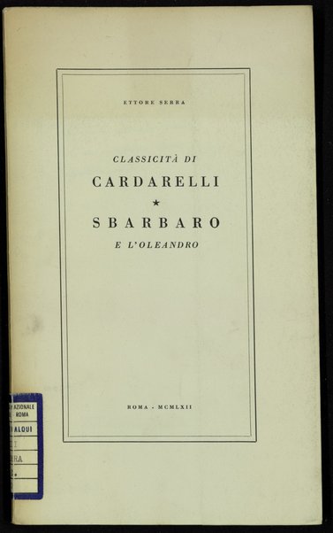 ClassicitÃ  di Cardarelli ; *Sbarbaro e l'oleandro / Ettore Serra