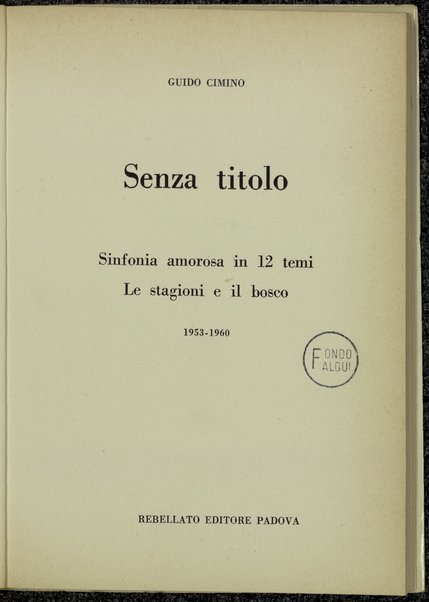 Senza titolo ; Sinfonia amorosa in 12 temi ; Le stagioni e il bosco : 1953-1960 / Guido Cimino