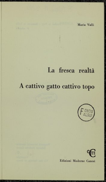 La fresca realta ; A cattivo gatto cattivo topo / Maria Valli