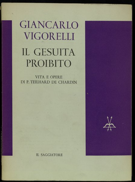 Il gesuita proibito : vita e opere di P. Teilhard de Chardin / Giancarlo Vigorelli