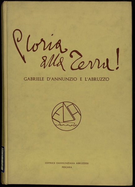 Gloria alla terra] : Gabriele D'Annunzio e l'Abruzzo / ï¿½scritto da Donatello D'Orazio ... et al.ï¿½ ; prefazione di Goffredo Bellonci ; curato da Manlio Masciï¿½