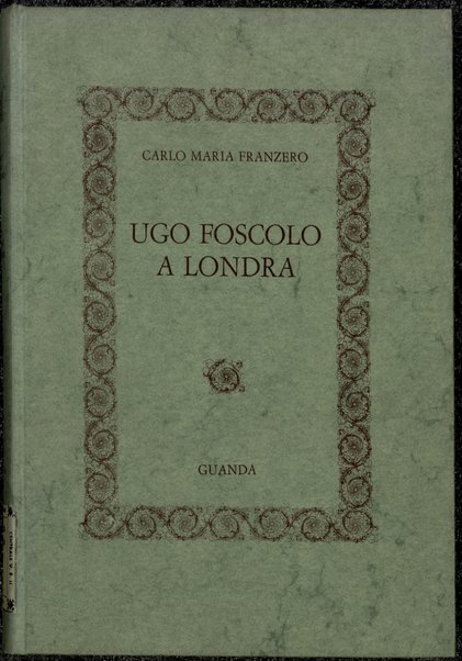 Ugo Foscolo a Londra / Carlo Maria Franzero