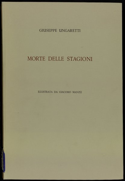 Morte delle stagioni / Giuseppe Ungaretti ; illustrata da Giacomo ManzÃ¹ ; [a cura di Leone Piccioni]