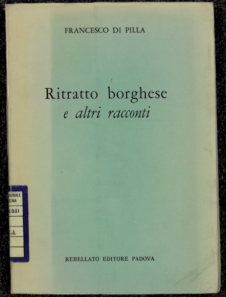 Ritratto borghese e altri racconti : 1958-1962 / Francesco Di Pilla