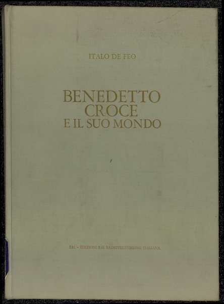 Benedetto Croce e il suo mondo / Italo De Feo