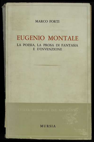 Eugenio Montale : la poesia, la prosa di fantasia e d'invenzione / Marco Forti