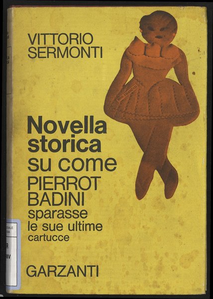 Novella storica su come Pierrot Badini sparasse le sue ultime cartucce / Vittorio Sermonti