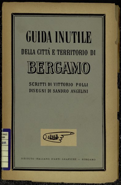 Guida inutile della cittÃ  e territorio di Bergamo / scritti di Vittorio Polli ; disegni di Sandro Angelini